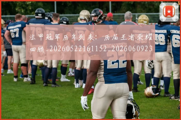 法甲冠军历年列表:历届王者荣耀回顾_20260522161152_20260609232740