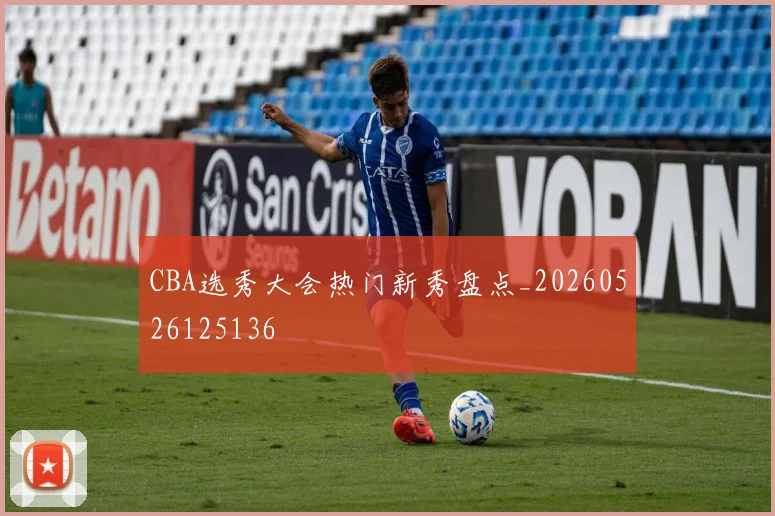 CBA选秀大会热门新秀盘点_20260526125136